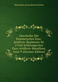 Geschichte Des Pommerschen Fuss-Artillerie-Regiments Nr. 2 Und Schleswigschen Fuss-Artillerie-Bataillons, Issue 9 (German Edition)