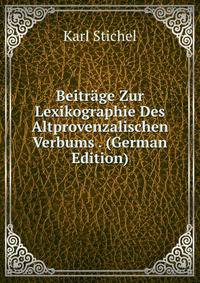 Beitrage Zur Lexikographie Des Altprovenzalischen Verbums . (German Edition)