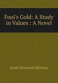 Fool's Gold: A Study in Values : A Novel