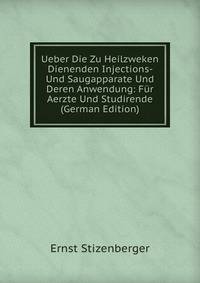 Ueber Die Zu Heilzweken Dienenden Injections- Und Saugapparate Und Deren Anwendung: Fur Aerzte Und Studirende (German Edition)