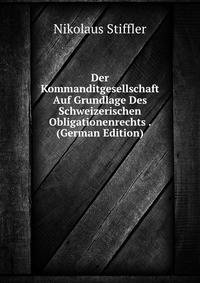Der Kommanditgesellschaft Auf Grundlage Des Schweizerischen Obligationenrechts . (German Edition)
