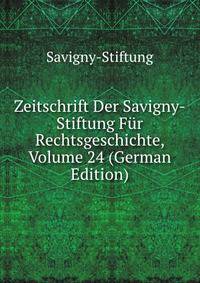 Zeitschrift Der Savigny-Stiftung Fur Rechtsgeschichte, Volume 24 (German Edition)