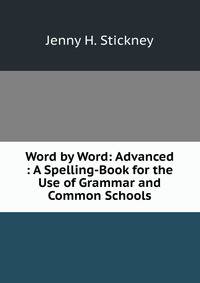 Word by Word: Advanced : A Spelling-Book for the Use of Grammar and Common Schools