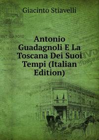 Antonio Guadagnoli E La Toscana Dei Suoi Tempi (Italian Edition)