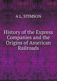 History of the Express Companies and the Origins of American Railroads