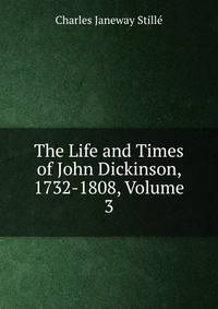The Life and Times of John Dickinson, 1732-1808, Volume 3
