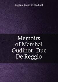 Memoirs of Marshal Oudinot: Duc De Reggio