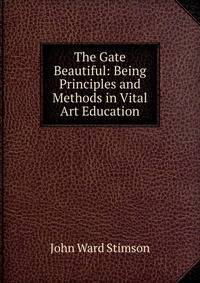The Gate Beautiful: Being Principles and Methods in Vital Art Education