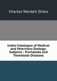 Index-Catalogue of Medical and Veterinary Zoology: Subjects : Trematoda and Trematode Diseases