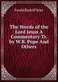 The Words of the Lord Jesus A Commentary Tr. by W.B. Pope And Others.