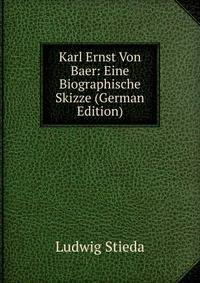 Karl Ernst Von Baer: Eine Biographische Skizze (German Edition)
