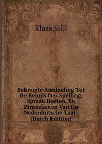 Beknopte Annleiding Tot De Kennis Der Spelling, Spraak Deelen, En Zinteekenen Van De Nederduitsche Taal . (Dutch Edition)
