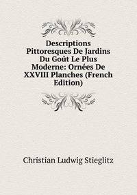 Descriptions Pittoresques De Jardins Du Gout Le Plus Moderne: Ornees De XXVIII Planches (French Edition)