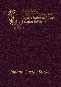 Prolusio Ad Interpretationem Tertii Capitis Habacuci, Part 1 (Latin Edition)