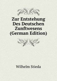 Zur Entstehung Des Deutschen Zunftwesens (German Edition)