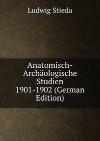 Anatomisch-Arch?ologische Studien 1901-1902 (German Edition)