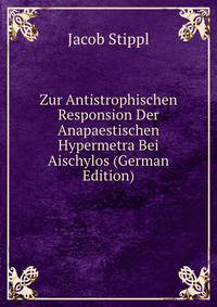 Zur Antistrophischen Responsion Der Anapaestischen Hypermetra Bei Aischylos (German Edition)