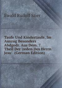 Taufe Und Kindertaufe, Im Auszug Besonders Abdgedr. Aus Dem. 7. Theil Der 'reden Des Herrn Jesu'. (German Edition)