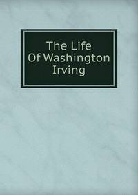 The Life Of Washington Irving