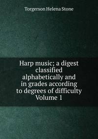 Harp music; a digest classified alphabetically and in grades according to degrees of difficulty Volume 1