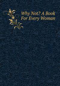 Why Not? A Book For Every Woman