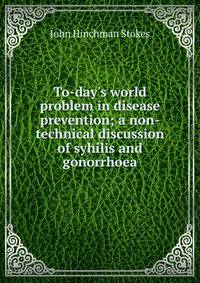 To-day's world problem in disease prevention; a non-technical discussion of syhilis and gonorrhoea