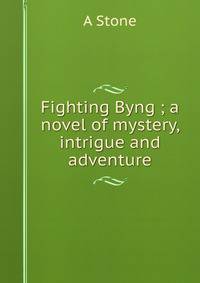 Fighting Byng ; a novel of mystery, intrigue and adventure