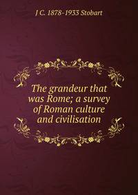 The grandeur that was Rome; a survey of Roman culture and civilisation