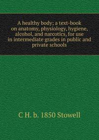A healthy body; a text-book on anatomy, physiology, hygiene, alcohol, and narcotics, for use in intermediate grades in public and private schools