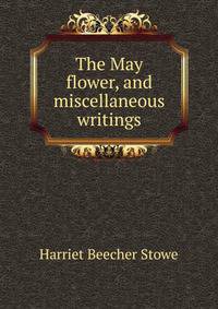 The May flower, and miscellaneous writings