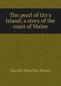 The pearl of Orr's Island; a story of the coast of Maine