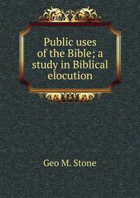 Public uses of the Bible; a study in Biblical elocution