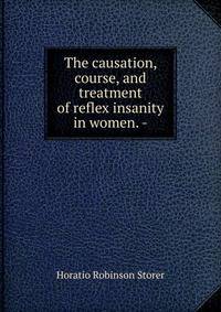 The causation, course, and treatment of reflex insanity in women. -