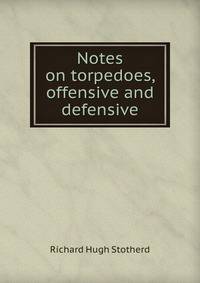 Notes on torpedoes, offensive and defensive