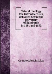 Natural theology. The Gifford lectures, delivered before the University of Edinburgh in 1891 and 1893