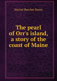 The pearl of Orr's island, a story of the coast of Maine