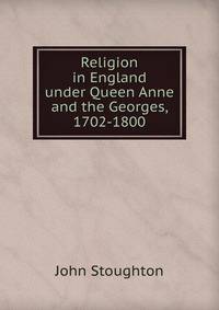 Religion in England under Queen Anne and the Georges, 1702-1800