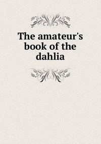 The amateur's book of the dahlia