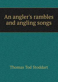 An angler's rambles and angling songs