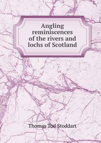 Angling reminiscences of the rivers and lochs of Scotland