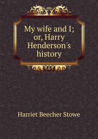 My wife and I; or, Harry Henderson's history