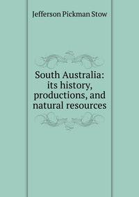 South Australia: its history, productions, and natural resources