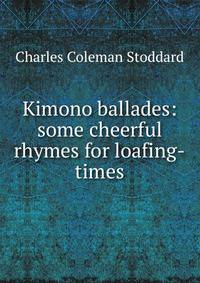 Kimono ballades: some cheerful rhymes for loafing-times