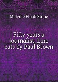 Fifty years a journalist. Line cuts by Paul Brown