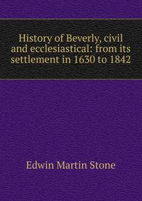 History of Beverly, civil and ecclesiastical: from its settlement in 1630 to 1842