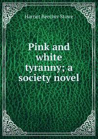 Pink and white tyranny; a society novel