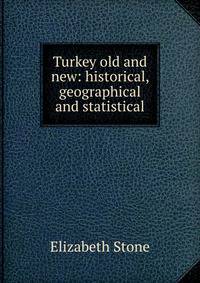Turkey old and new: historical, geographical and statistical