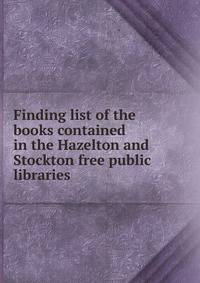 Finding list of the books contained in the Hazelton and Stockton free public libraries