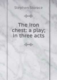 The iron chest: a play; in three acts