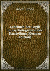 Lehrbuch der Logik in psychologisierender Darstellung (German Edition)